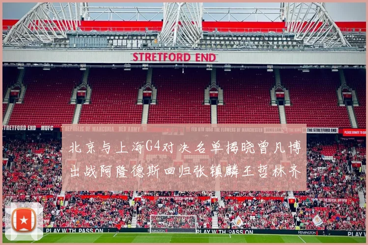 北京与上海G4对决名单揭晓曾凡博出战阿隆德斯回归张镇麟王哲林齐上阵